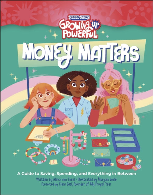 Rebel Girls Money Matters : A Guide to Saving, Spending, and Everything in Between