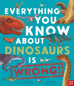 Everything You Know About Dinosaurs Is Wrong!